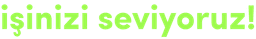 İşinizi seviyoruz